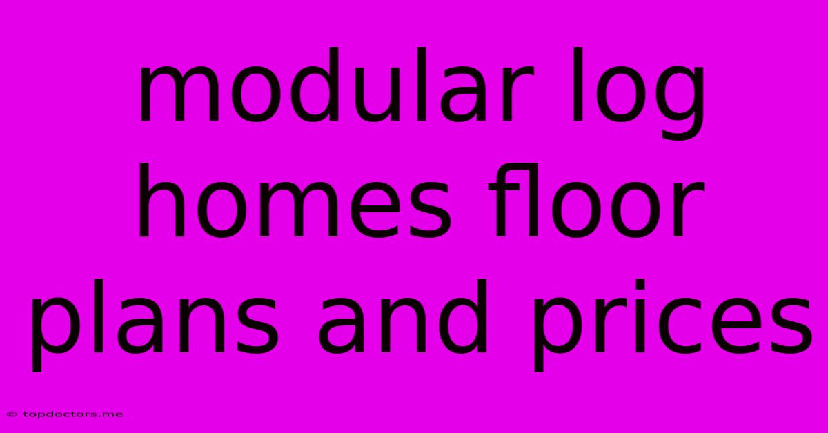 Modular Log Homes Floor Plans And Prices