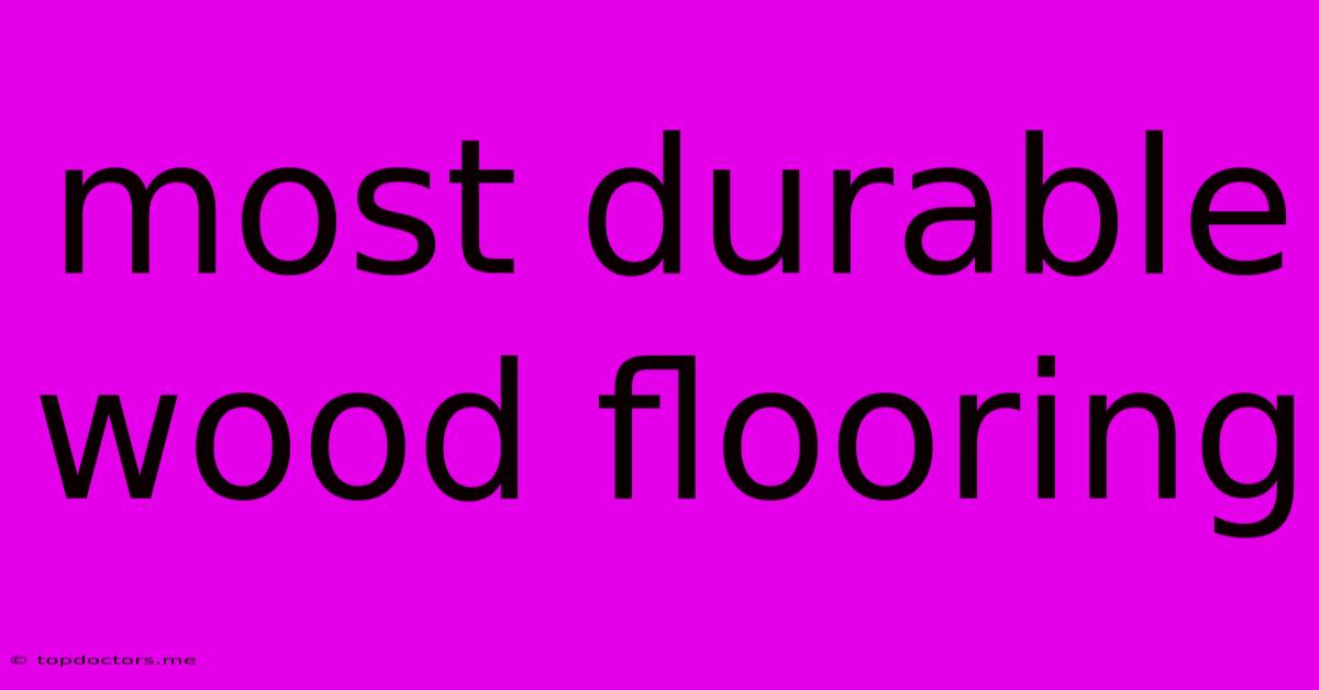 Most Durable Wood Flooring