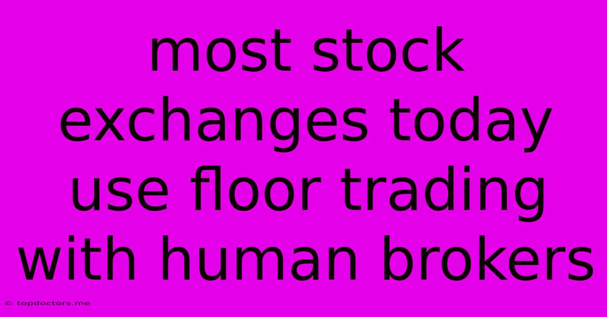 Most Stock Exchanges Today Use Floor Trading With Human Brokers