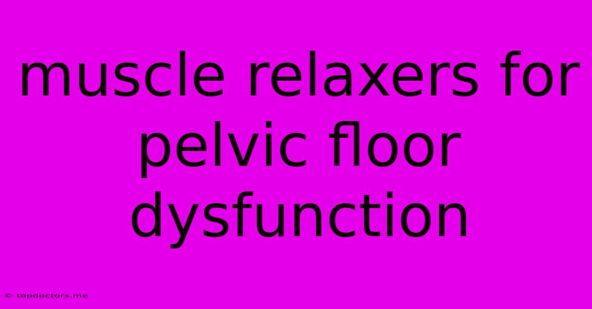 Muscle Relaxers For Pelvic Floor Dysfunction