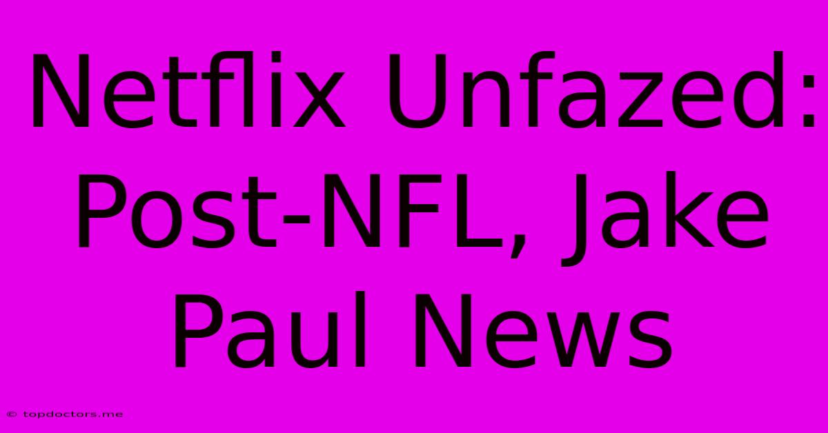 Netflix Unfazed: Post-NFL, Jake Paul News Netflix Unfazed: Post-NFL, Jake Paul News