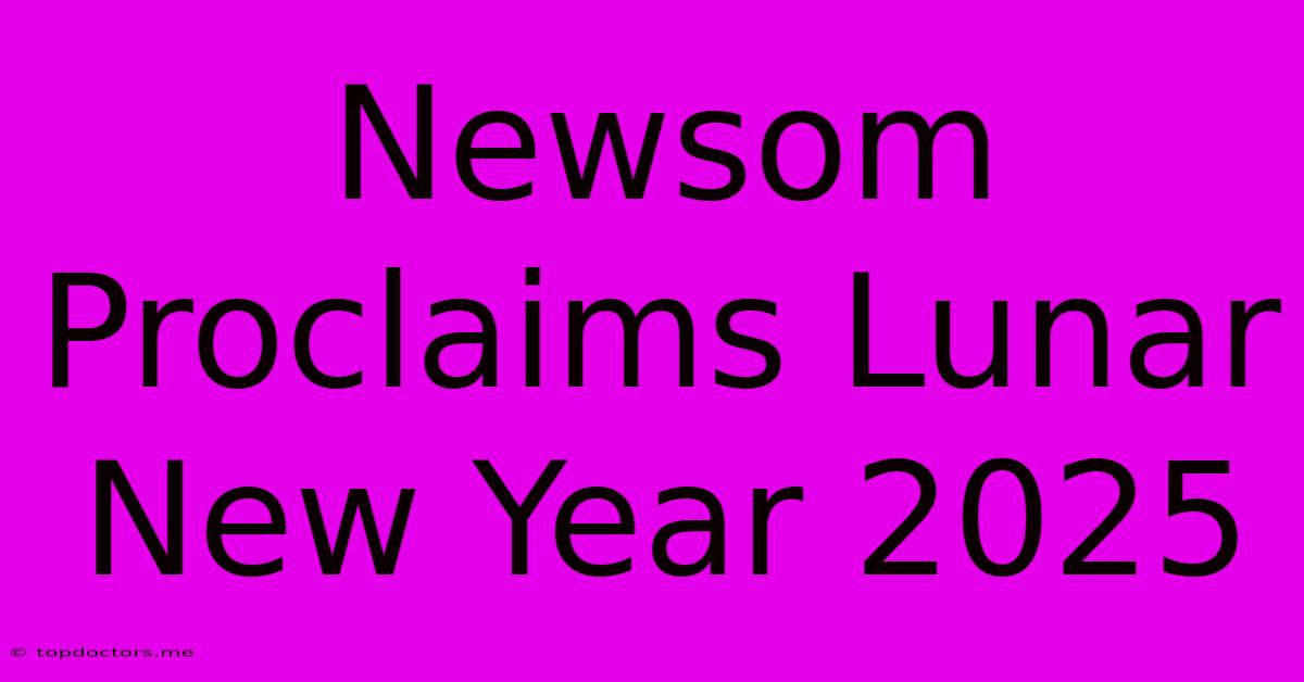 Newsom Proclaims Lunar New Year 2025 Newsom Proclaims Lunar New Year 2025