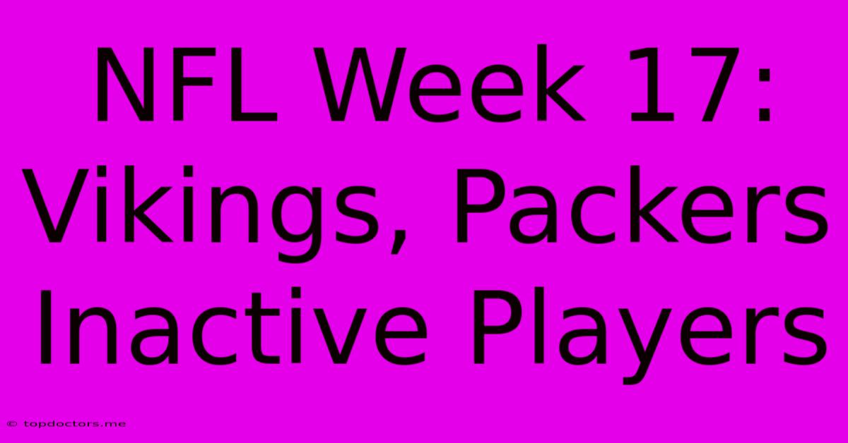 NFL Week 17: Vikings, Packers Inactive Players NFL Week 17: Vikings, Packers Inactive Players