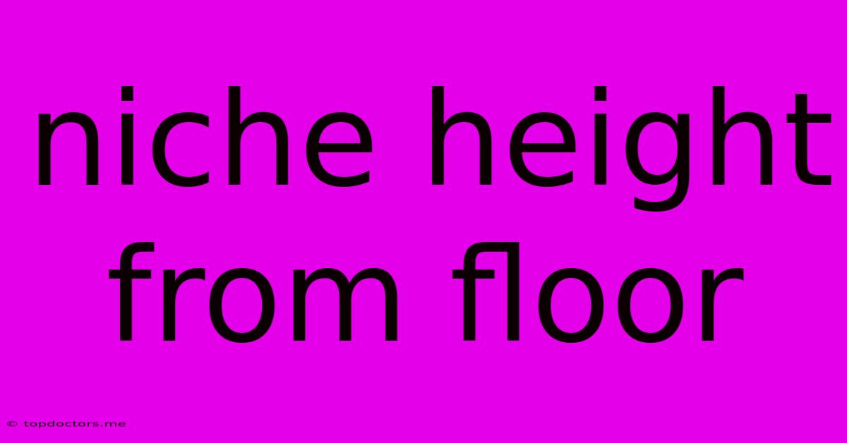 Niche Height From Floor Niche Height From Floor