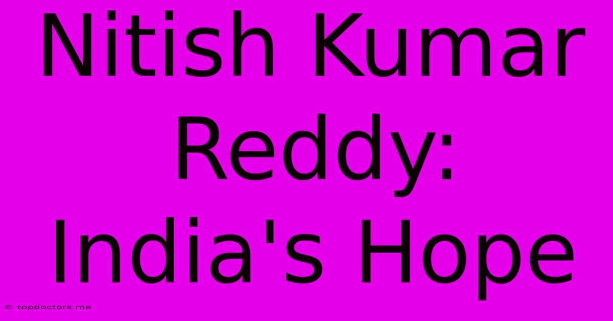 Nitish Kumar Reddy: India's Hope Nitish Kumar Reddy: India's Hope