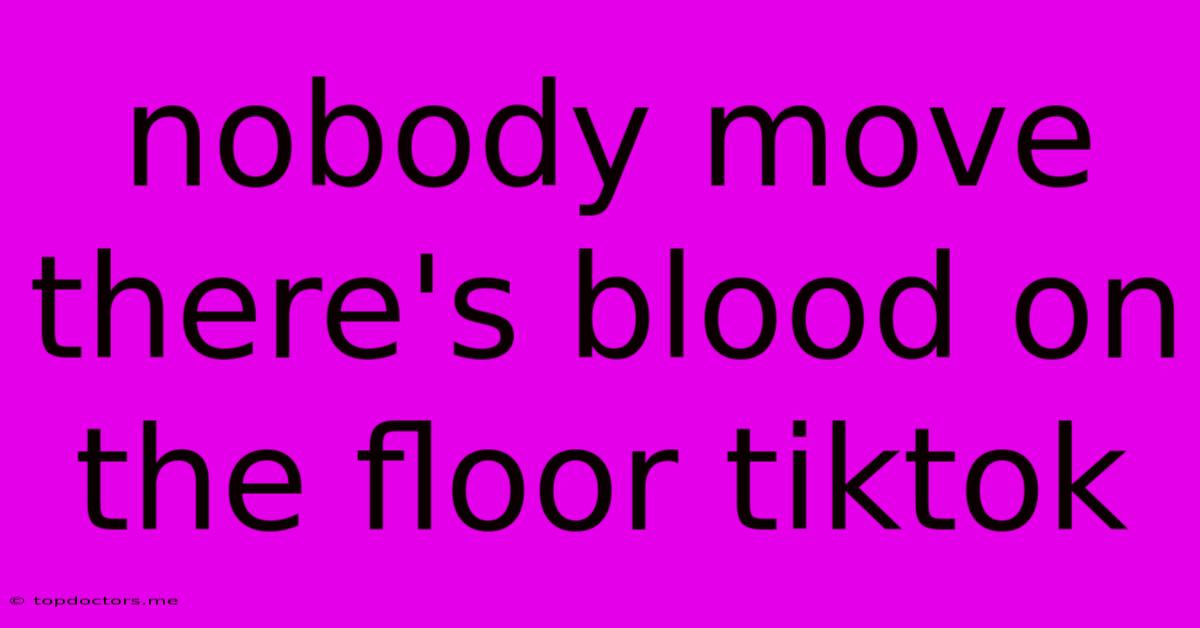 Nobody Move There's Blood On The Floor Tiktok Nobody Move There's Blood On The Floor Tiktok