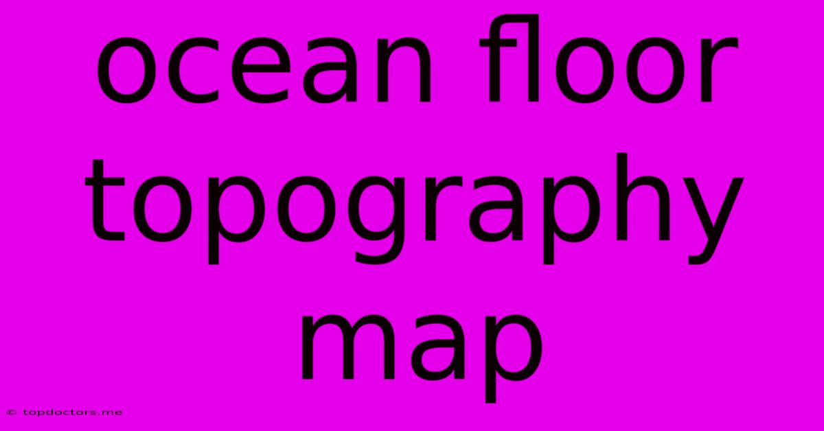 Ocean Floor Topography Map