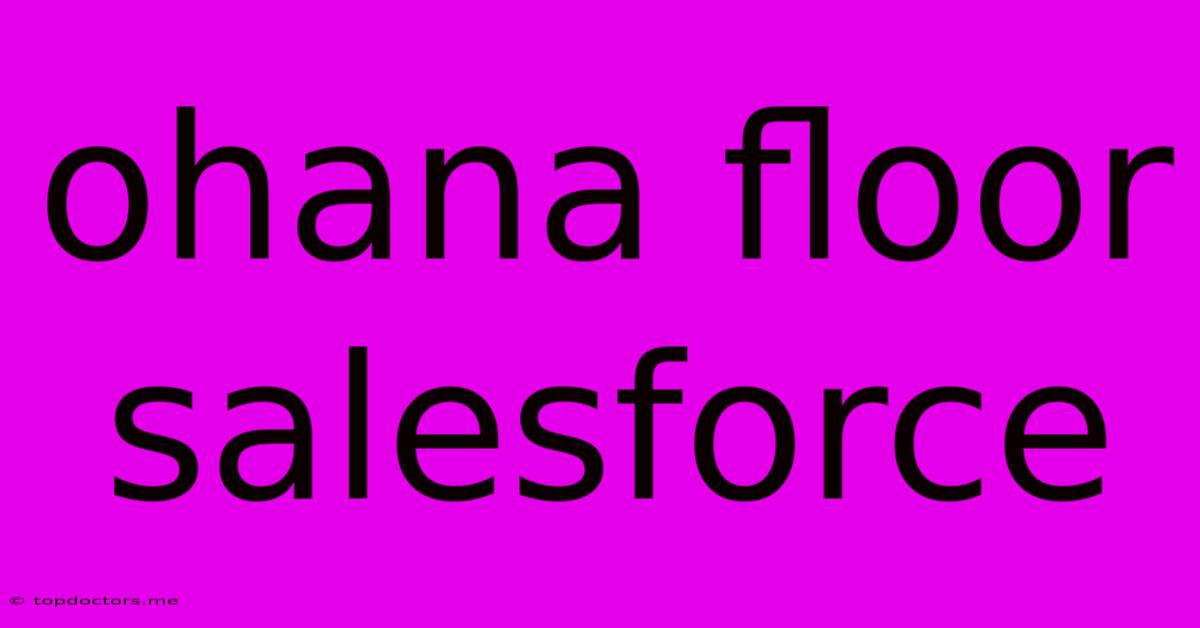 Ohana Floor Salesforce Ohana Floor Salesforce