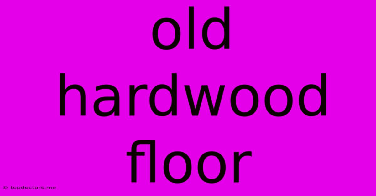 Old Hardwood Floor Old Hardwood Floor