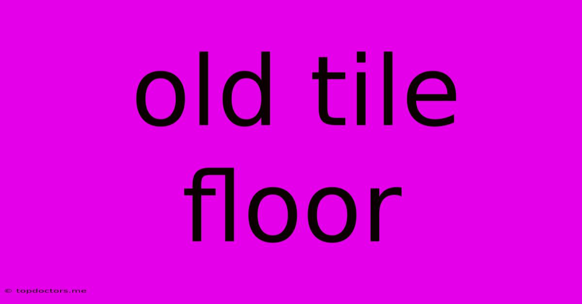 Old Tile Floor Old Tile Floor