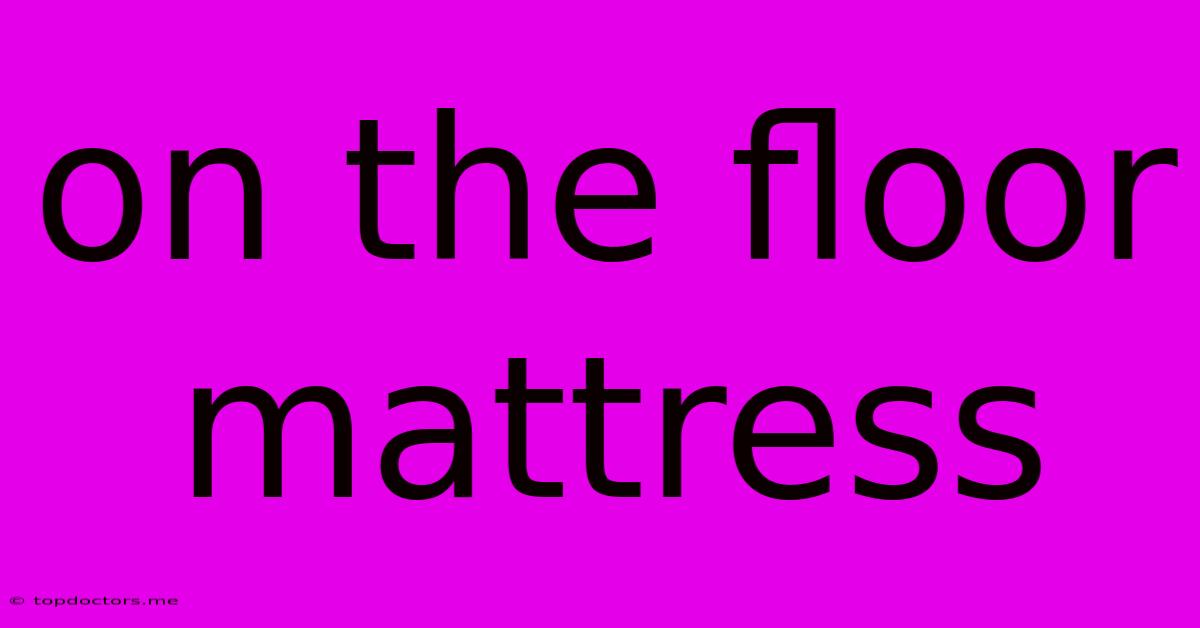 On The Floor Mattress On The Floor Mattress