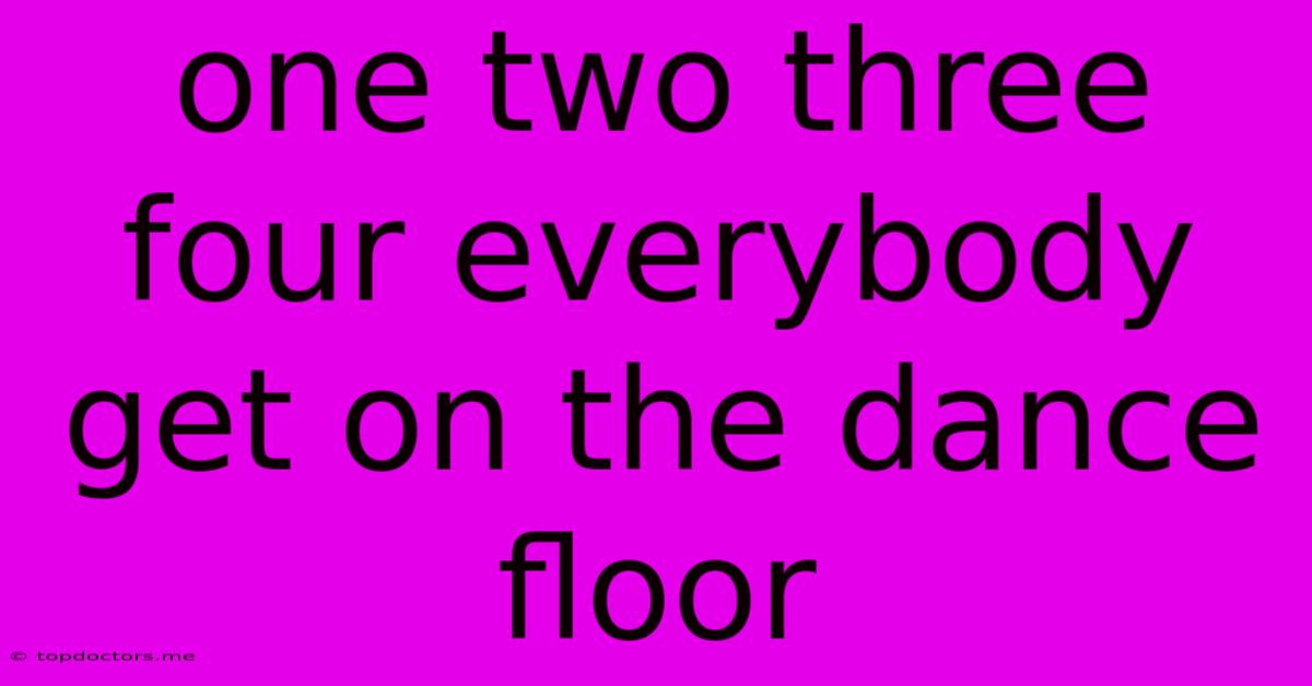 One Two Three Four Everybody Get On The Dance Floor
