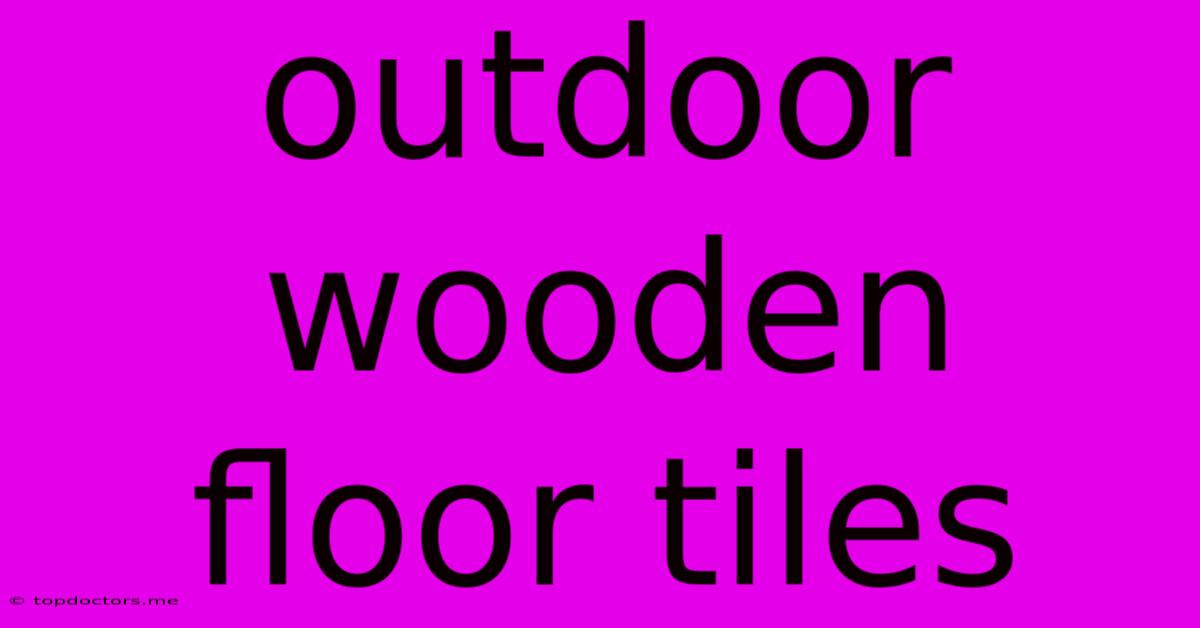 Outdoor Wooden Floor Tiles Outdoor Wooden Floor Tiles