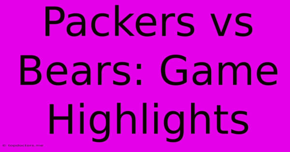 Packers Vs Bears: Game Highlights Packers Vs Bears: Game Highlights