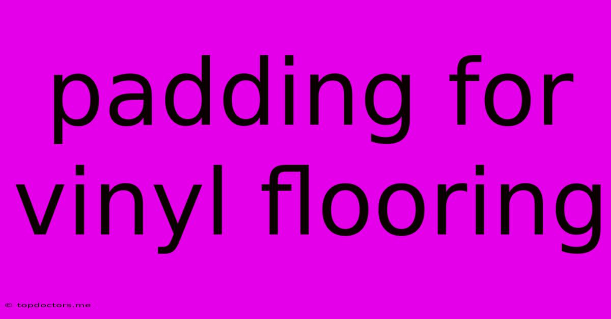 Padding For Vinyl Flooring Padding For Vinyl Flooring