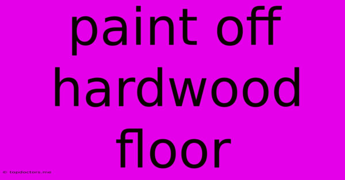Paint Off Hardwood Floor Paint Off Hardwood Floor