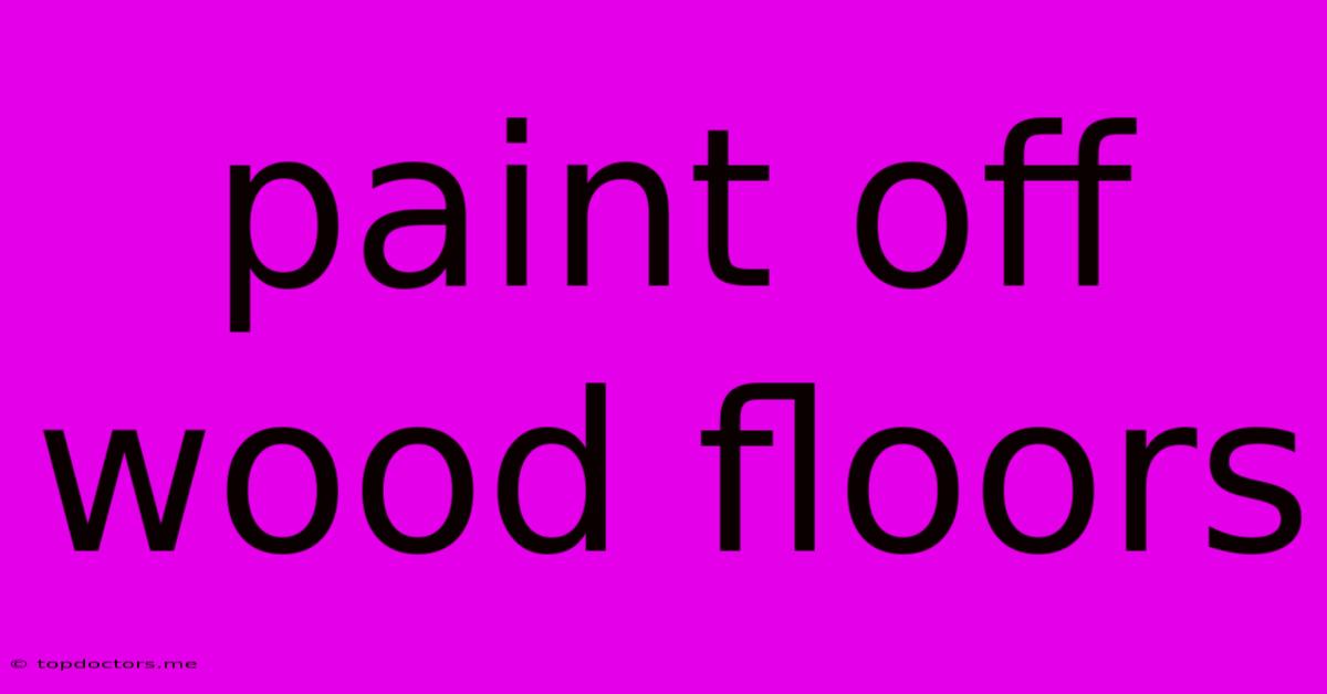 Paint Off Wood Floors Paint Off Wood Floors