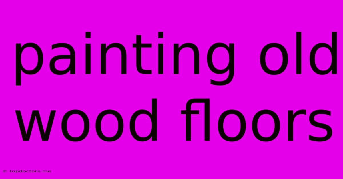 Painting Old Wood Floors Painting Old Wood Floors