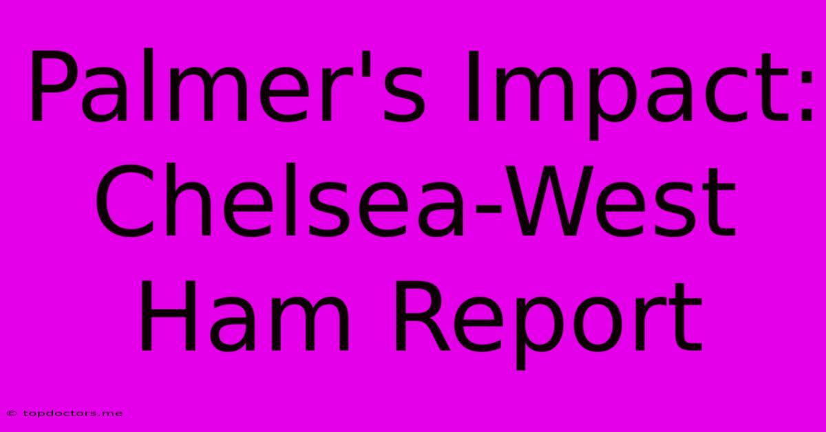 Palmer's Impact: Chelsea-West Ham Report Palmer's Impact: Chelsea-West Ham Report