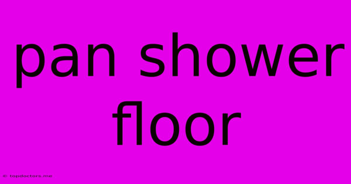 Pan Shower Floor