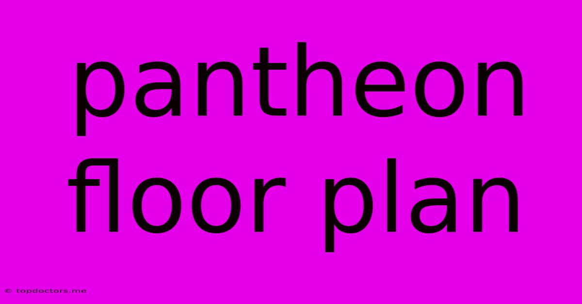 Pantheon Floor Plan Pantheon Floor Plan