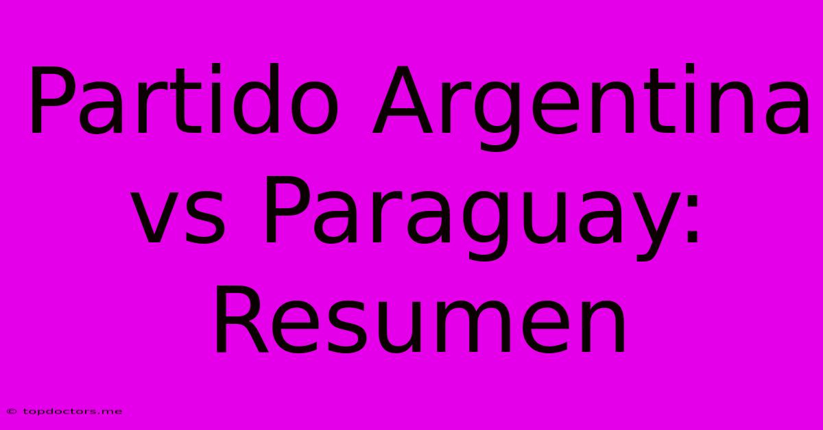 Partido Argentina Vs Paraguay: Resumen Partido Argentina Vs Paraguay: Resumen