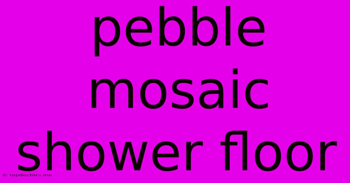Pebble Mosaic Shower Floor Pebble Mosaic Shower Floor