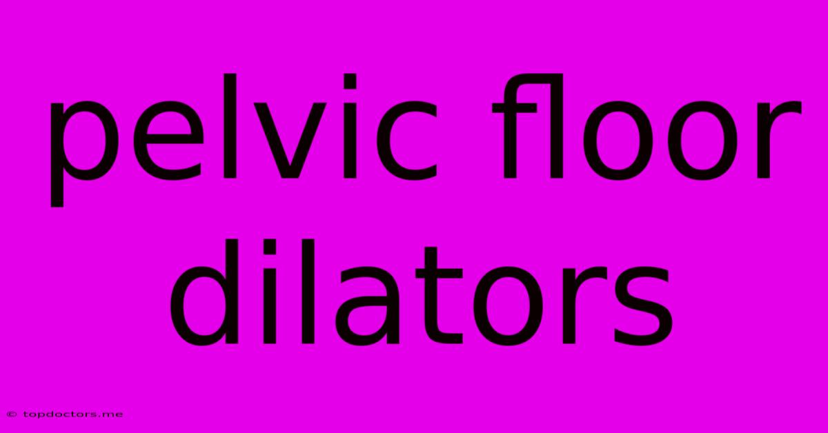 Pelvic Floor Dilators
