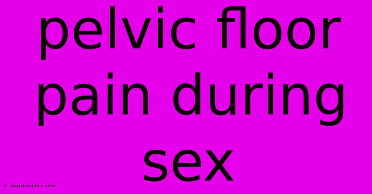 Pelvic Floor Pain During Sex Pelvic Floor Pain During Sex