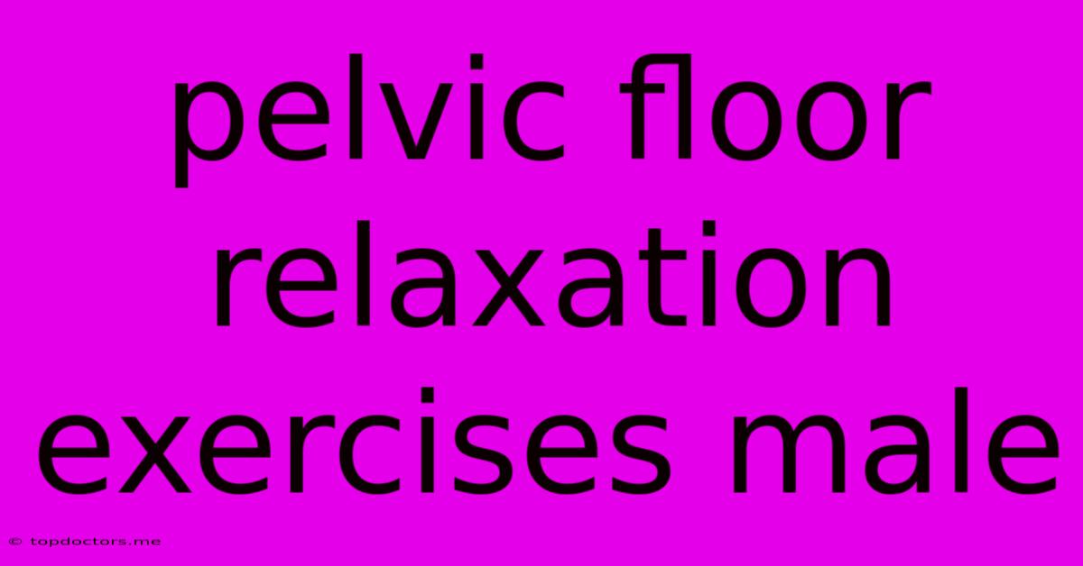 Pelvic Floor Relaxation Exercises Male Pelvic Floor Relaxation Exercises Male