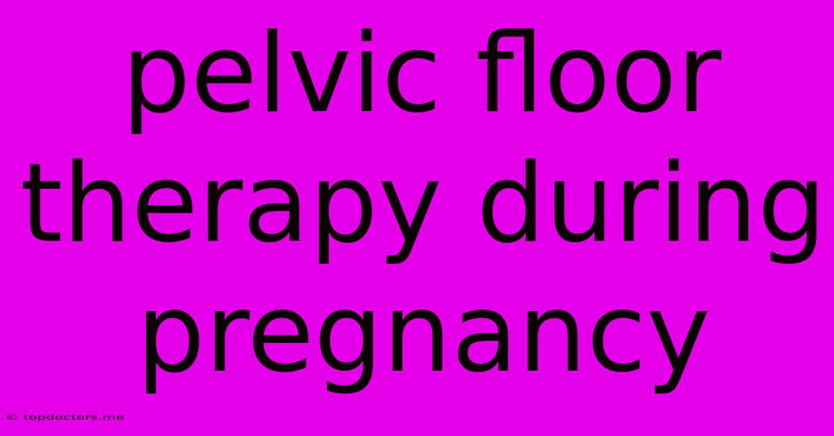 Pelvic Floor Therapy During Pregnancy Pelvic Floor Therapy During Pregnancy