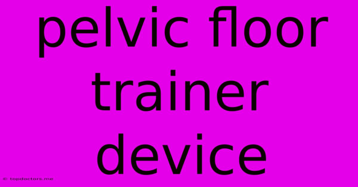 Pelvic Floor Trainer Device Pelvic Floor Trainer Device