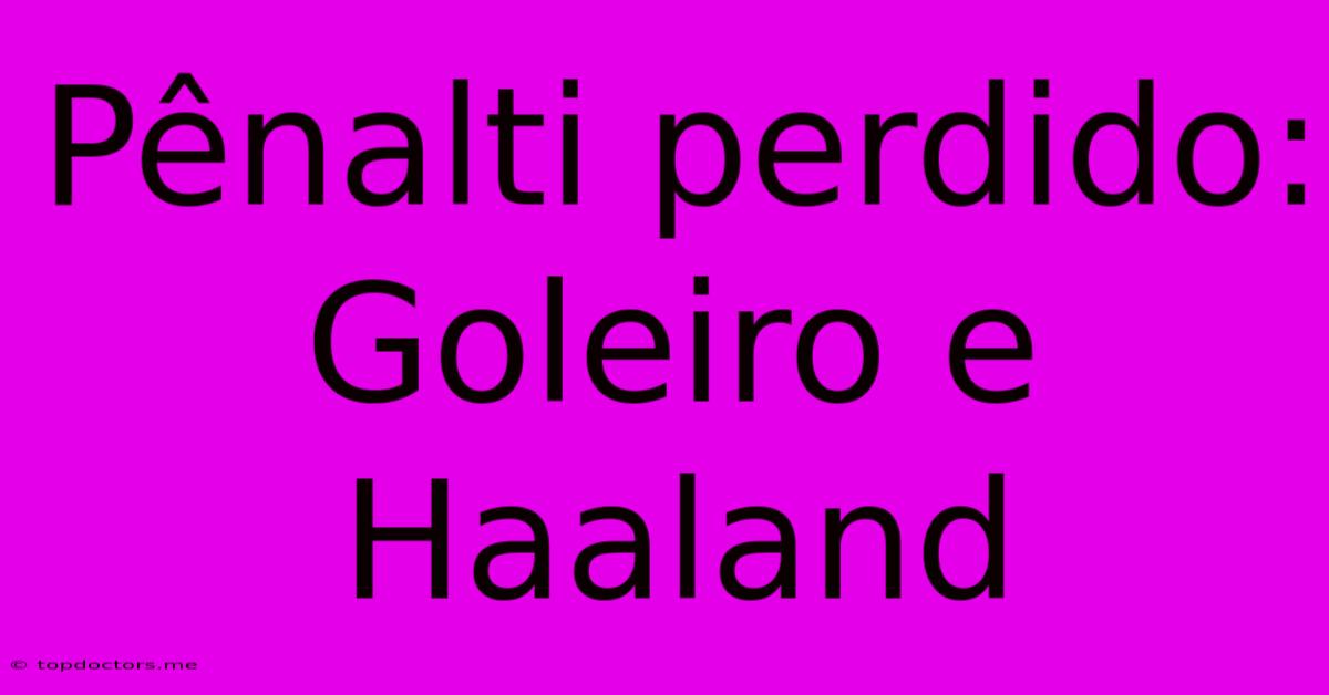 Pênalti Perdido: Goleiro E Haaland Pênalti Perdido: Goleiro E Haaland