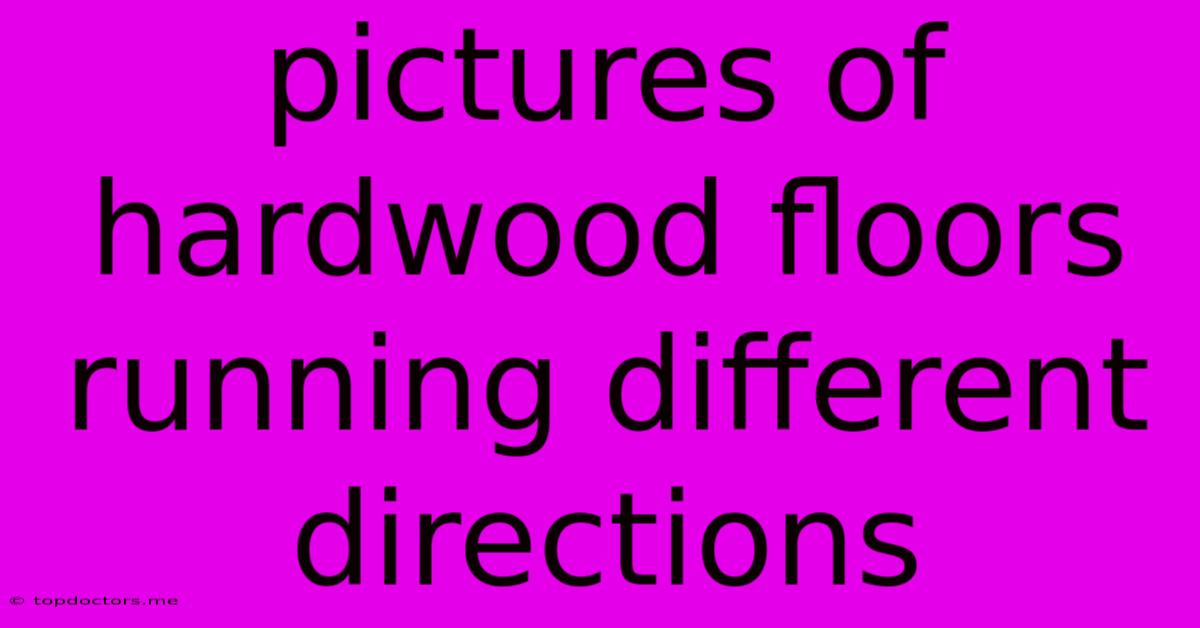 Pictures Of Hardwood Floors Running Different Directions