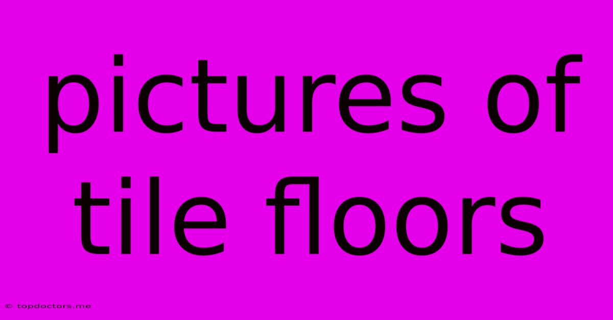 Pictures Of Tile Floors Pictures Of Tile Floors