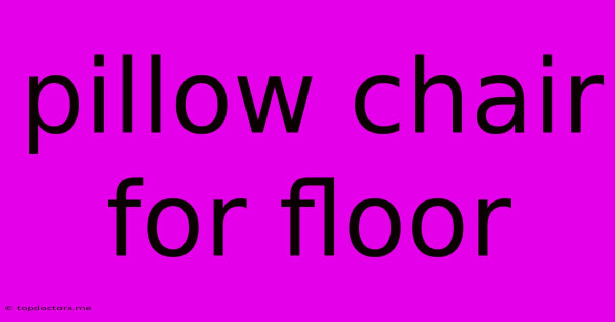 Pillow Chair For Floor Pillow Chair For Floor