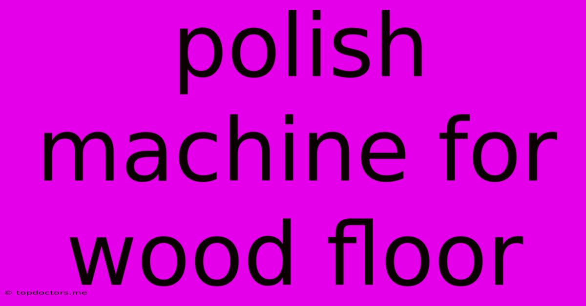 Polish Machine For Wood Floor Polish Machine For Wood Floor