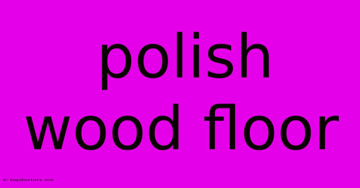 Polish Wood Floor Polish Wood Floor