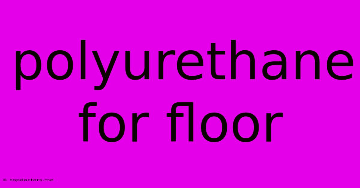 Polyurethane For Floor Polyurethane For Floor