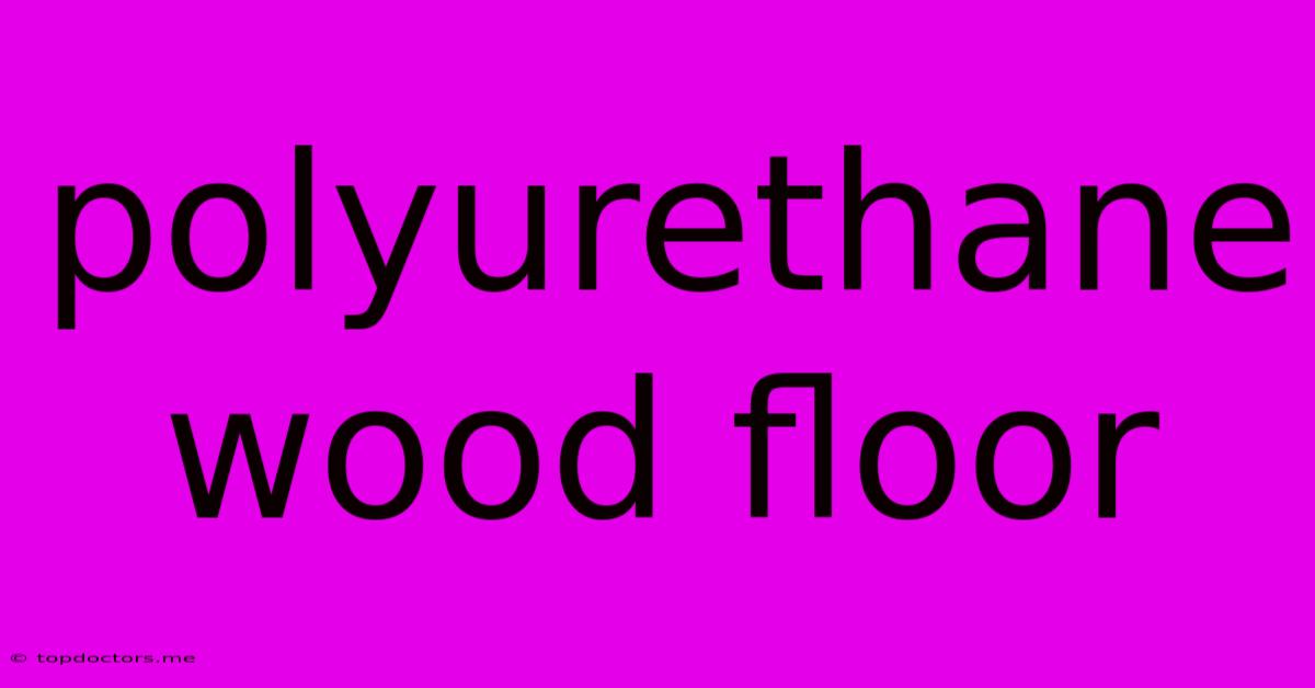 Polyurethane Wood Floor Polyurethane Wood Floor