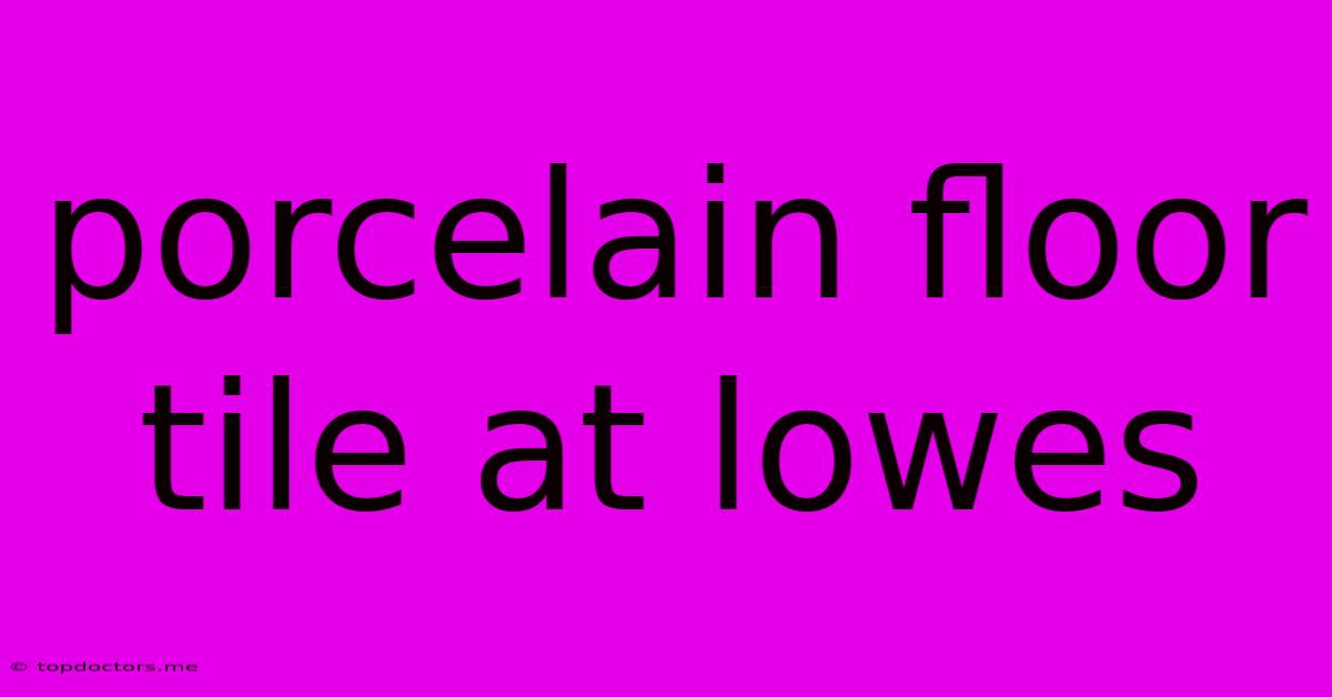Porcelain Floor Tile At Lowes
