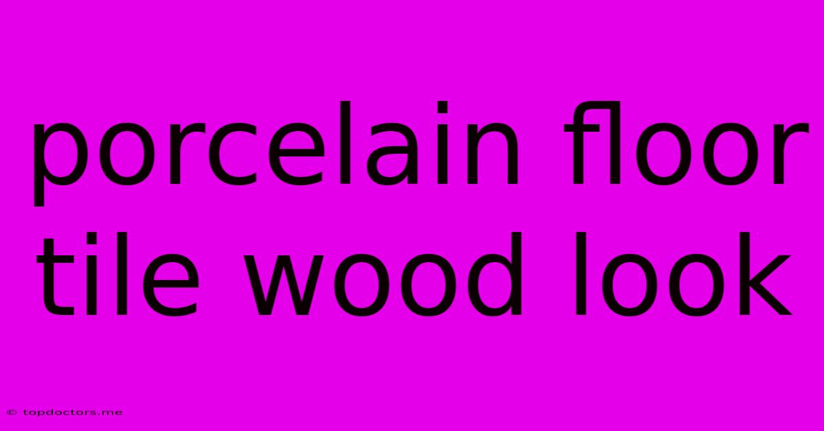 Porcelain Floor Tile Wood Look Porcelain Floor Tile Wood Look
