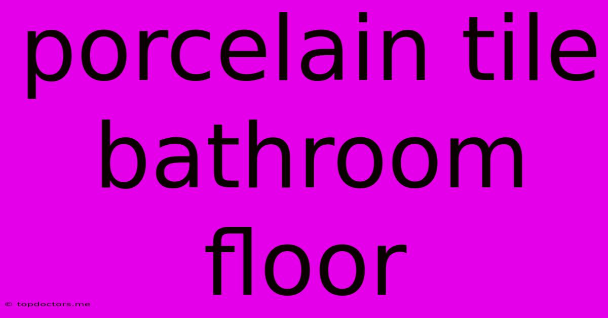 Porcelain Tile Bathroom Floor Porcelain Tile Bathroom Floor