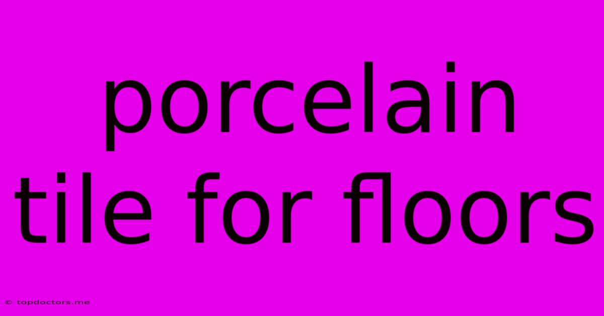 Porcelain Tile For Floors