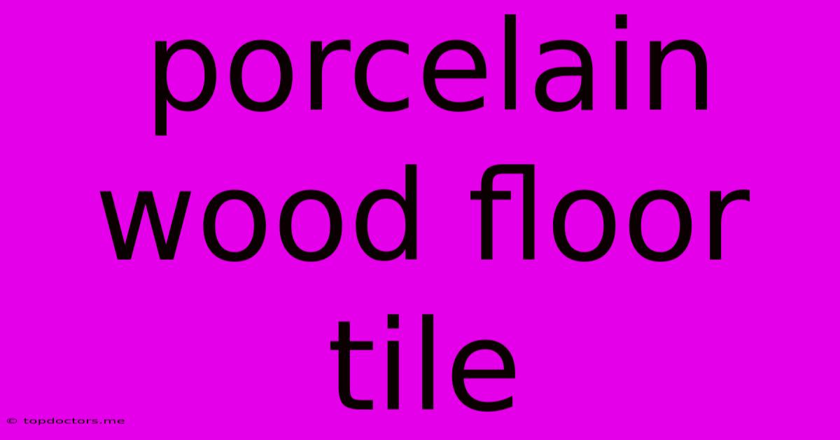 Porcelain Wood Floor Tile Porcelain Wood Floor Tile