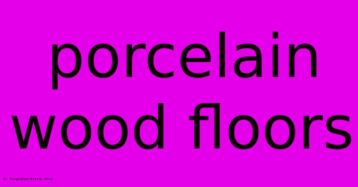 Porcelain Wood Floors