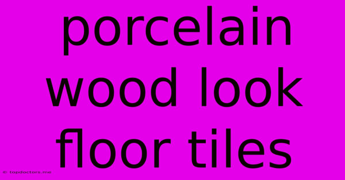 Porcelain Wood Look Floor Tiles Porcelain Wood Look Floor Tiles