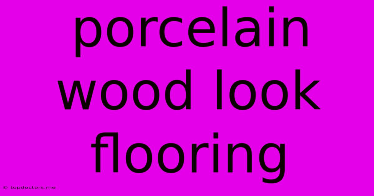 Porcelain Wood Look Flooring Porcelain Wood Look Flooring