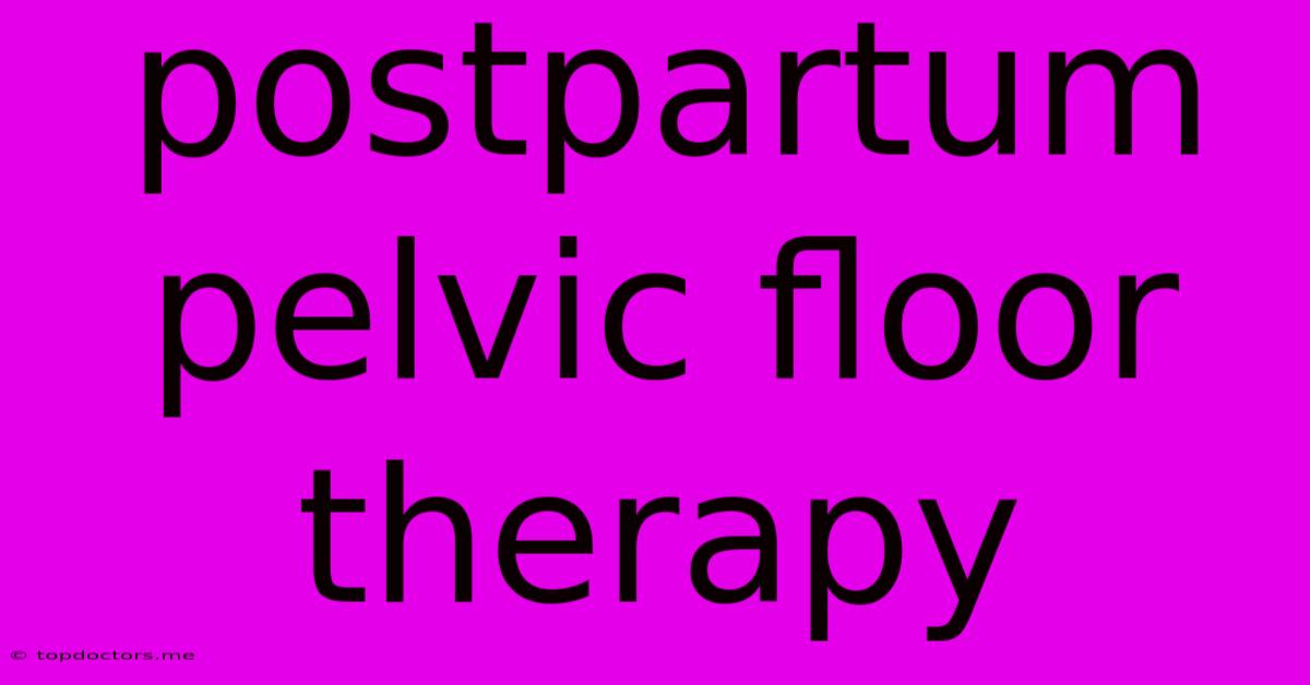Postpartum Pelvic Floor Therapy Postpartum Pelvic Floor Therapy