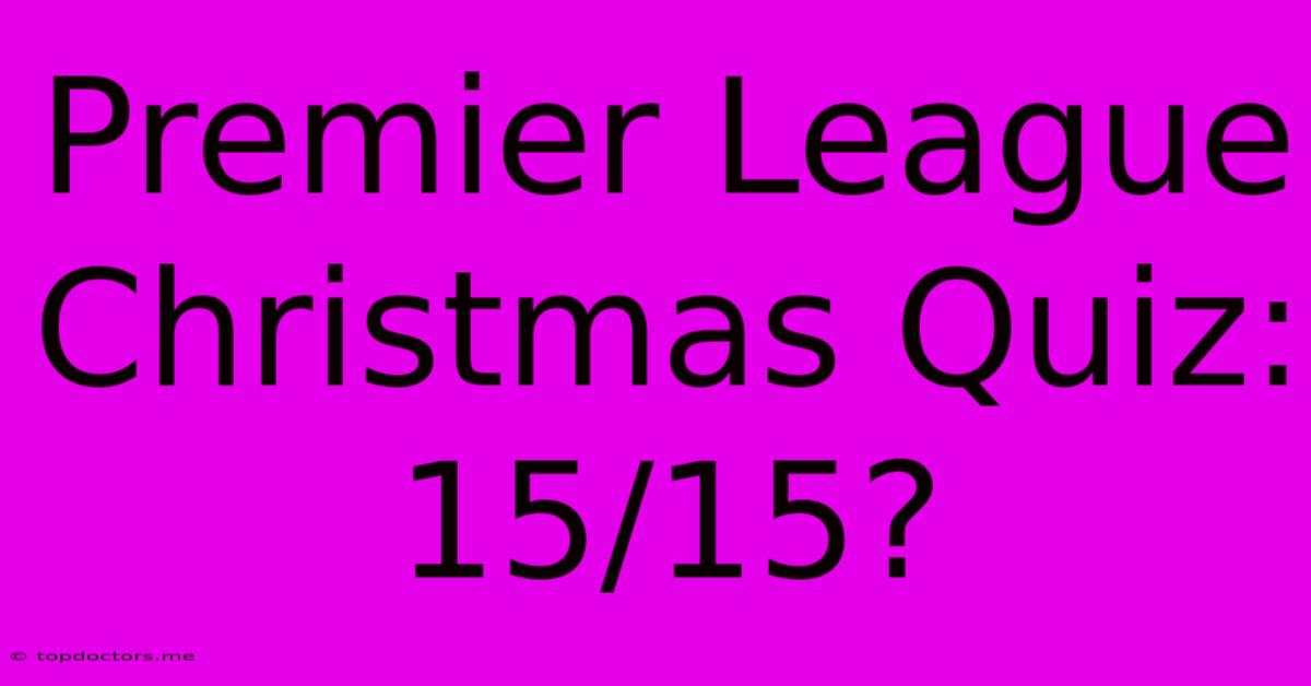 Premier League Christmas Quiz: 15/15? Premier League Christmas Quiz: 15/15?